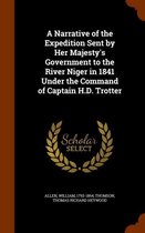 A Narrative of the Expedition Sent by Her Majesty's Government to the River Niger in 1841 Under the Command of Captain H.D. Trotter