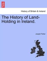 The History of Land-Holding in Ireland.