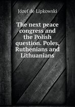 The next peace congress and the Polish question. Poles, Ruthenians and Lithuanians