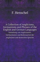 A Collection of Anglicisms, Germanisms and Phrases of the English and German Languages Sammlung Von Anglizismen, Germanismen Und Redensarten Der Eng