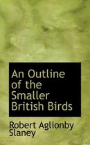 An Outline of the Smaller British Birds