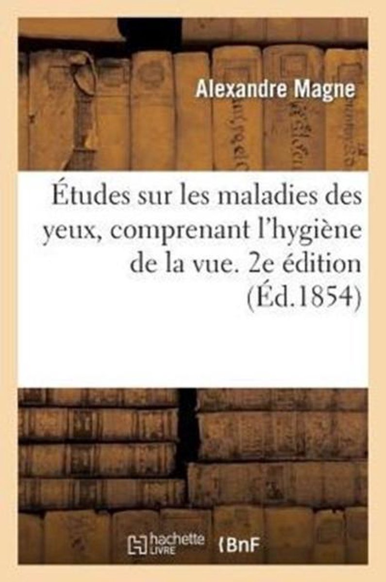 Etudes Sur Les Maladies Des Yeux, Comprenant L'Hygiene de La Vue, Ou  Conseils Sur La... | bol.com
