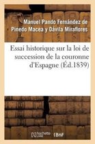 Histoire- Essai Historique Sur La Loi de Succession de la Couronne d'Espagne