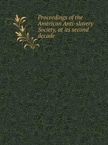 Proceedings of the American Anti-slavery Society, at its second decade