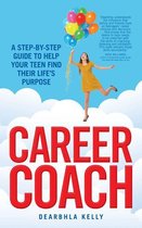 Career Coach: A Step-by-Step Guide to Helping Your Teen Find Their Life's Purpose