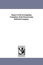 Report of the Investigating Committee of the Pennsylvania Railroad Company.