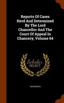 Reports of Cases Herd and Determined by the Lord Chancellor and the Court of Appeal in Chancery, Volume 64