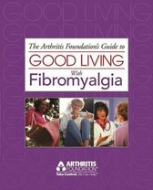 The Arthritis Foundation's Guide to Good Living with Fibromyalgia