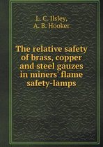 The relative safety of brass, copper and steel gauzes in miners' flame safety-lamps