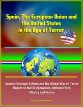 Spain, The European Union and the United States in the Age of Terror: Spanish Strategic Culture and the Global War on Terror - Report on NATO Operations, Military Elites, History and Franco