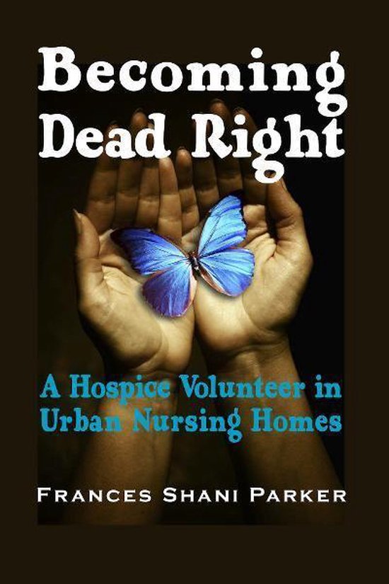 Becoming Dead Right: A Hospice Volunteer in Urban Nursing Ho ... - cover