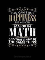 You Can't Buy Happiness But You Can Major in Math and That's Kind of the Same Thing: Composition Notebook