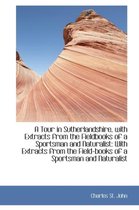 A Tour in Sutherlandshire, with Extracts from the Fieldbooks of a Sportsman and Naturalist