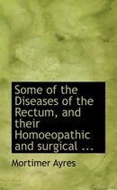 Some of the Diseases of the Rectum, and Their Homoeopathic and Surgical ...