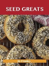 Seed Greats: Delicious Seed Recipes, The Top 100 Seed Recipes