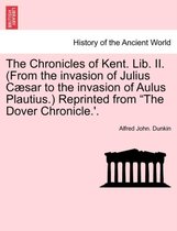 The Chronicles of Kent. Lib. II. (from the Invasion of Julius C Sar to the Invasion of Aulus Plautius.) Reprinted from The Dover Chronicle.'.