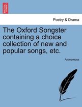 The Oxford Songster Containing a Choice Collection of New and Popular Songs, Etc.