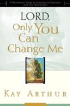 Lord, Only You Can Change Me: A Devotional Study on Growing in Character from the Beatitudes