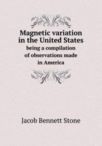 Magnetic variation in the United States being a compilation of observations made in America
