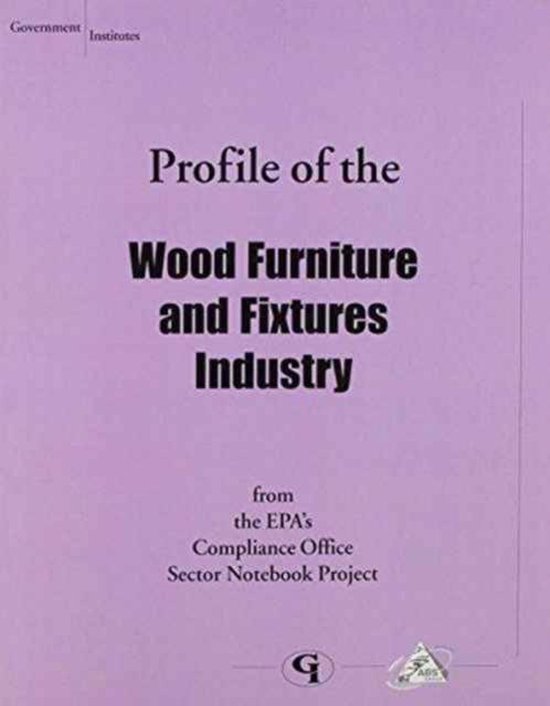 Profile of the Wood Furniture and Fixtures Industry 9780865878785 Environmental...