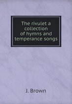 The rivulet a collection of hymns and temperance songs