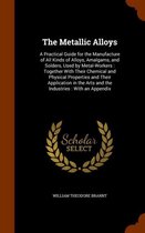 The Metallic Alloys: A Practical Guide for the Manufacture of All Kinds of Alloys, Amalgams, and Solders, Used by Metal-Workers: Together with Their Chemical and Physical Properties and Their