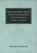 Manuscript notes from my journal Or, Entomological index, to names