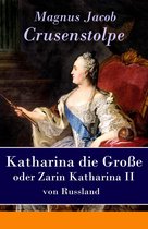 Katharina die Große - oder Zarin Katharina II von Russland - Vollständige Ausgabe