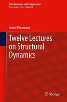 Solid Mechanics and Its Applications 198 - Twelve Lectures on Structural Dynamics