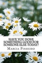 Have You Done Something Good for Someone Else Today?