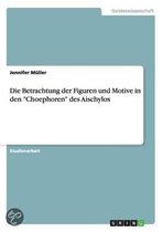 Die Betrachtung der Figuren und Motive in den Choephoren des Aischylos