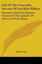 Life of the Venerable Servant of God Julie Billiart