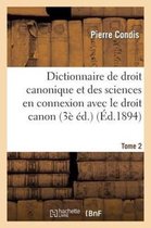 Dictionnaire de Droit Canonique Et Des Sciences En Connexion Avec Le Droit Canon T2