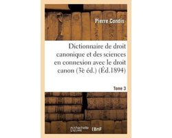 Dictionnaire de Droit Canonique Et Des Sciences En Connexion Avec Le Droit Canon T3