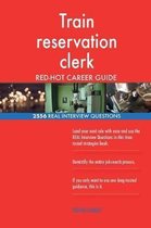 Train Reservation Clerk Red-Hot Career Guide; 2556 Real Interview Questions