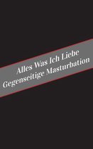 Alles Was Ich Liebe Uber Gegenseitige Masturbation