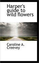 Harper's Guide to Wild Flowers