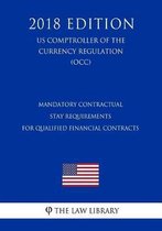 Mandatory Contractual Stay Requirements for Qualified Financial Contracts (Us Comptroller of the Currency Regulation) (Occ) (2018 Edition)