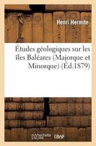 Etudes Geologiques Sur Les Iles Baleares (Majorque Et Minorque)