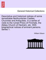 Descriptive and Historical Notices of Some Remarkable Northumbrian Castles, Churches and Antiquities, in a Series of Visits to the Ruined Priory of Finchale, the Abbey Church of He