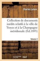 Collection de Documents In�dits Relatifs � La Ville de Troyes Et � La Champagne M�ridionale. Vol. 2