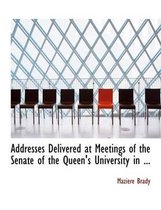 Addresses Delivered at Meetings of the Senate of the Queen's University in ...
