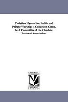 Christian Hymns For Public and Private Worship. A Collection Comp. by A Committee of the Cheshire Pastoral Association.