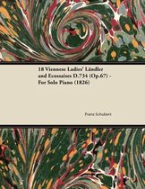 18 Viennese Ladies' LÃ¤ndler and Ecossaises D.734 (Op.67) - For Solo Piano (1826)