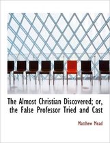 The Almost Christian Discovered; Or, the False Professor Tried and Cast