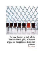 The New Frontier, a Study of the American Liberal Spirit, Its Frontier Origin, and Its Application T