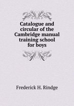 Catalogue and circular of the Cambridge manual training school for boys