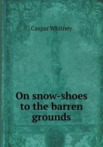 On snow-shoes to the barren grounds