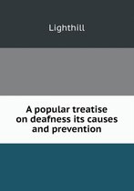 A popular treatise on deafness its causes and prevention