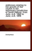 Addresses Relating to the Growth of the Church in the Missionary Jurisdiction of South Dakota